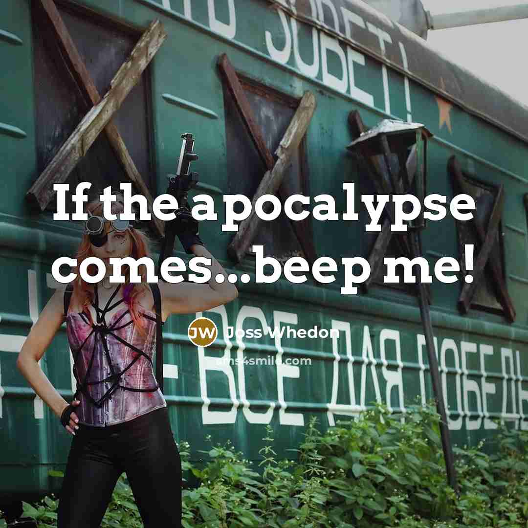 “If the apocalypse comes...beep me!…” quote by Joss Whedon