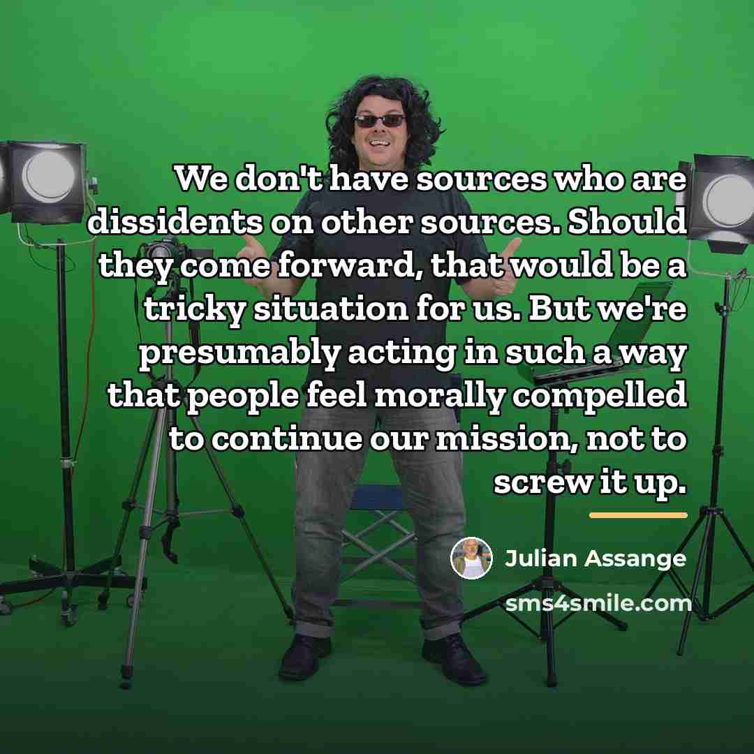 “We don't have sources who are dissidents on other sources.…” quote by Julian Assange
