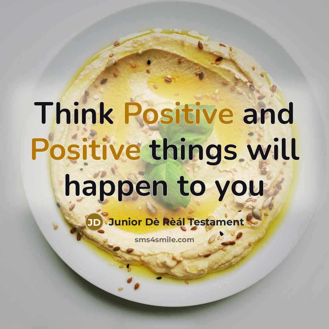 “Think Positive and Positive things will happen to you” quote by Junior Dè Rèál Testament