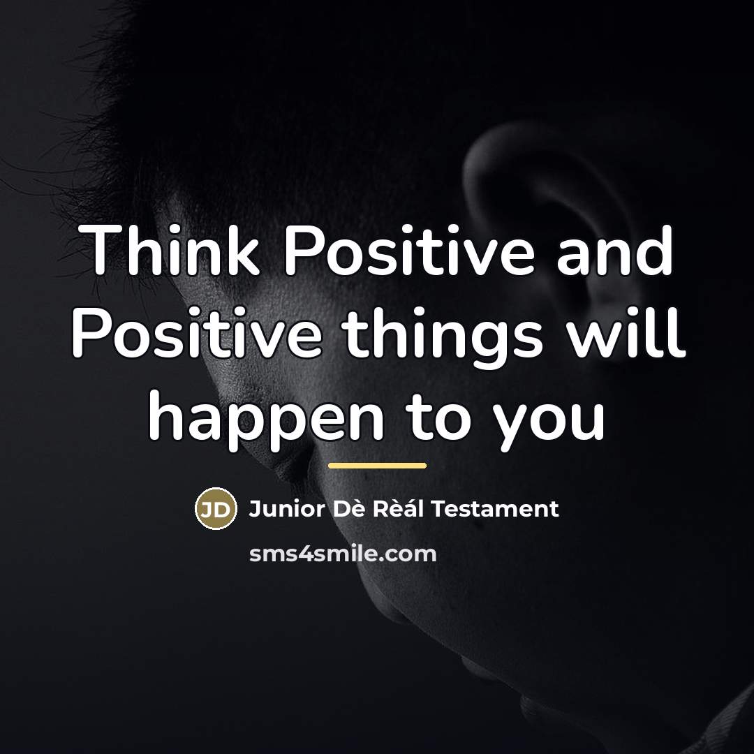 “Think Positive and Positive things will happen to you…” quote by Junior Dè Rèál Testament