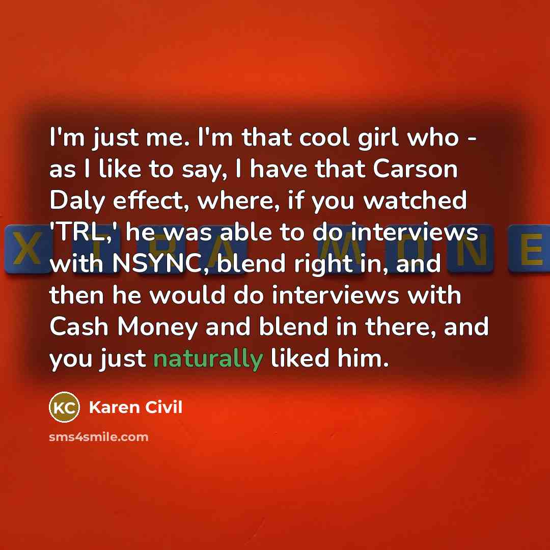 “I'm just me. I'm that cool girl who - as…” quote by Karen Civil