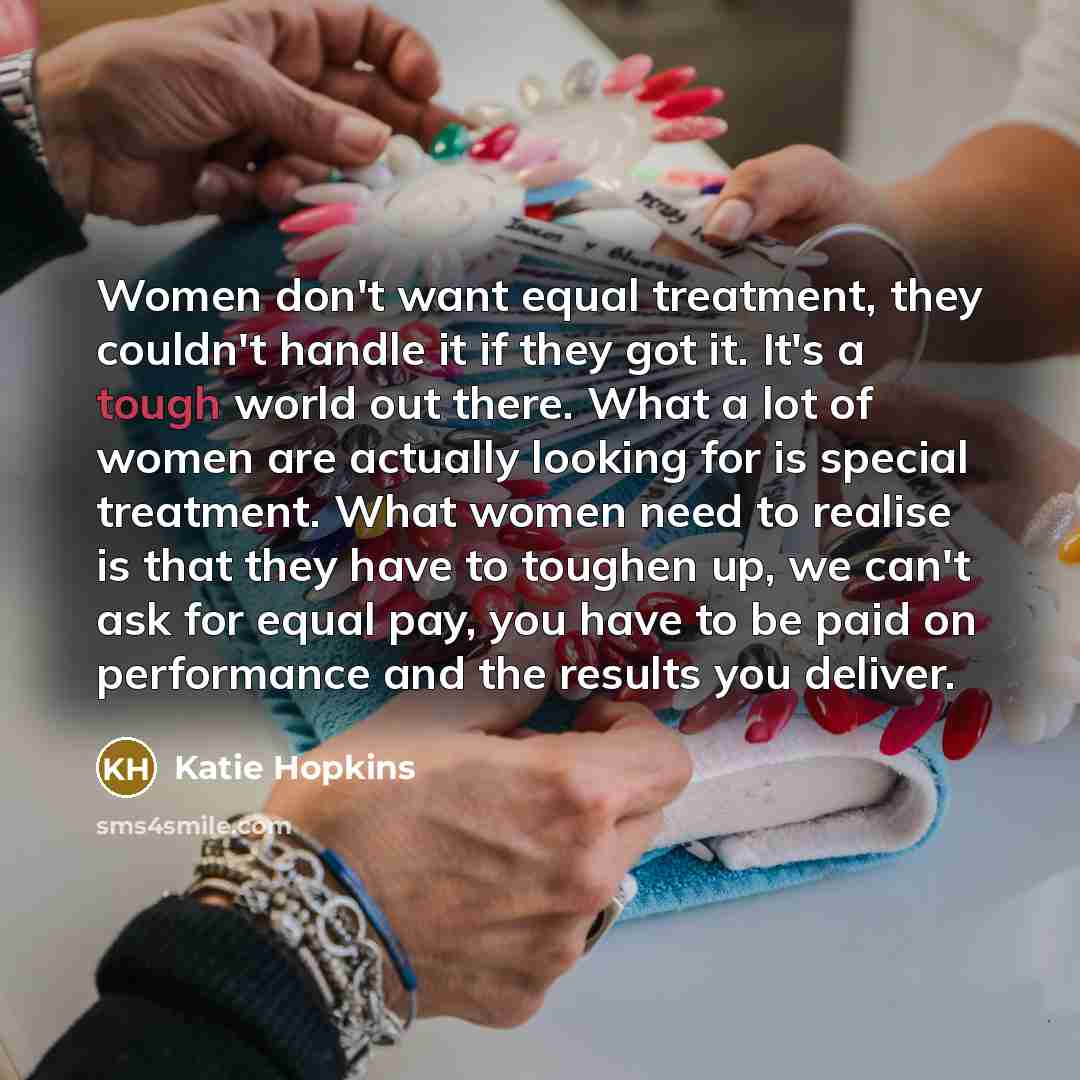 “Women don't want equal treatment, they couldn't handle it if…” quote by Katie Hopkins