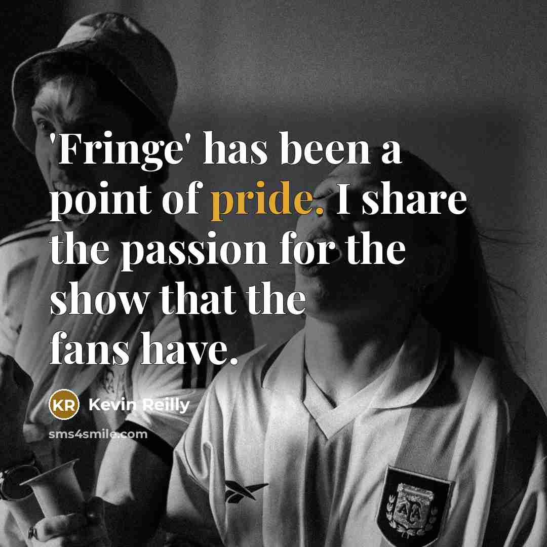 “'Fringe' has been a point of pride. I share the…” quote by Kevin Reilly