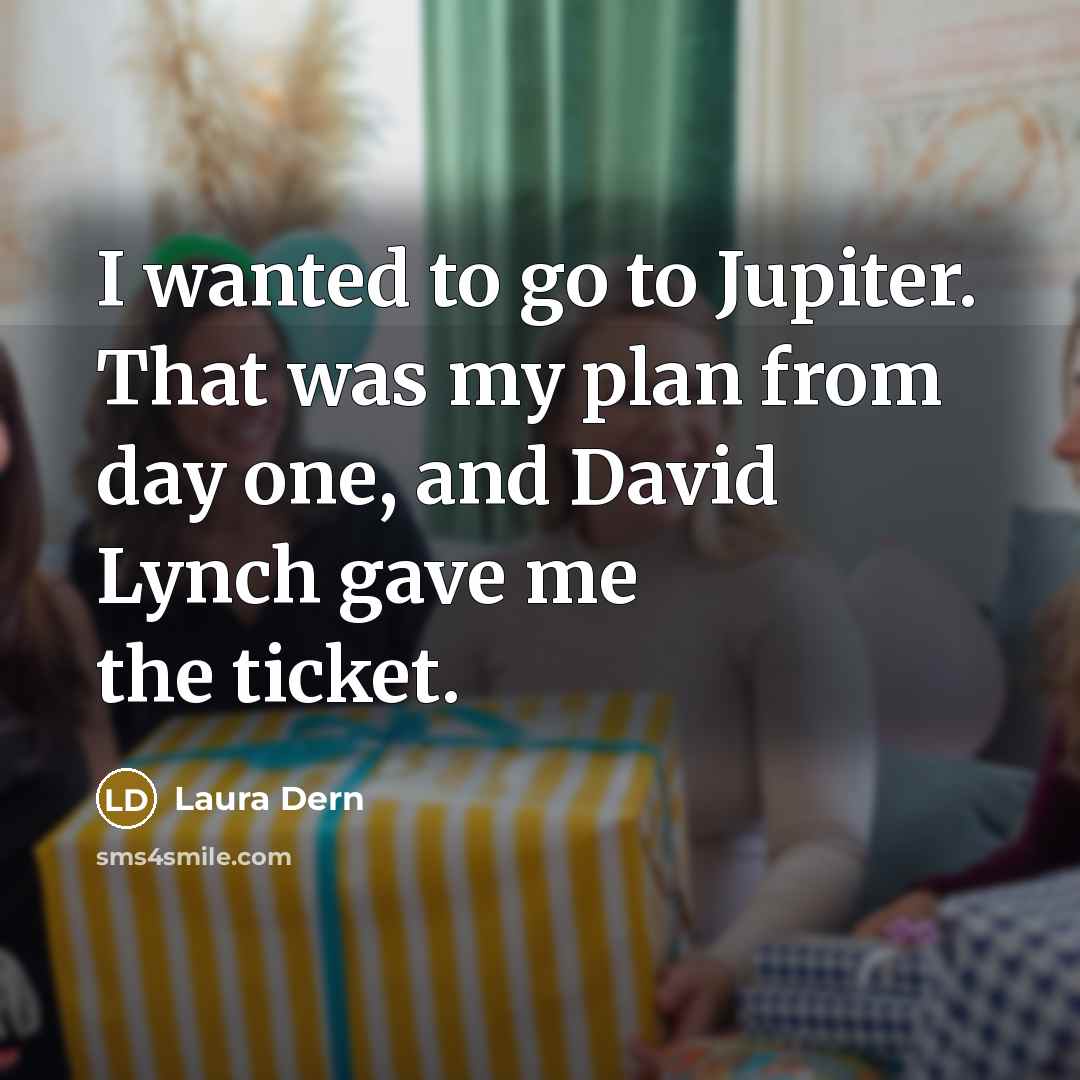 “I wanted to go to Jupiter. That was my plan…” quote by Laura Dern
