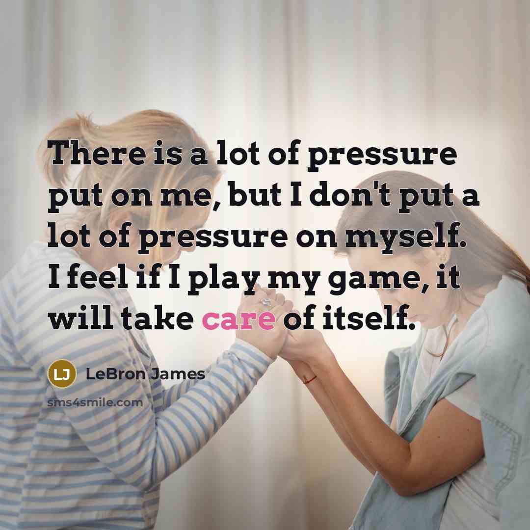 “There is a lot of pressure put on me, but…” quote by LeBron James