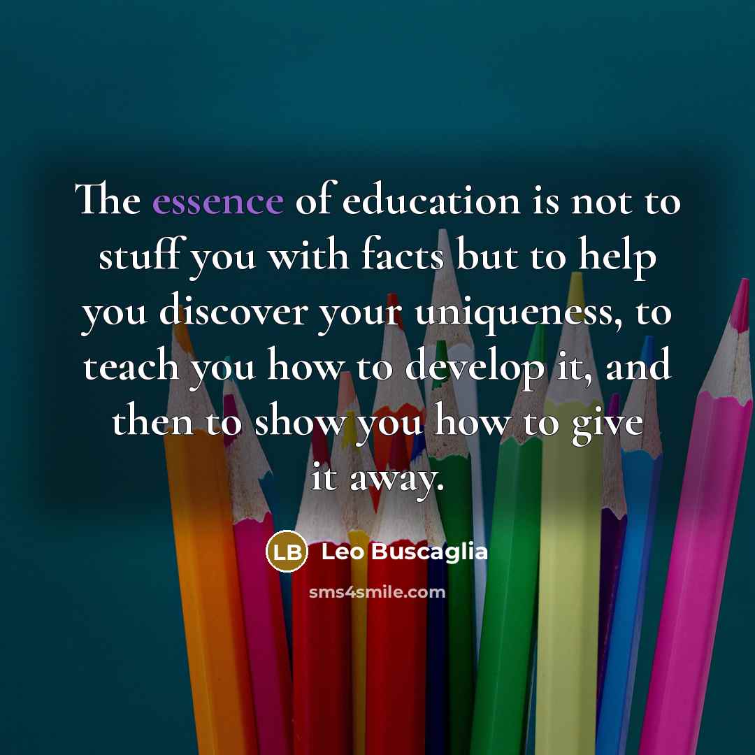 “The essence of education is not to stuff you with…” quote by Leo Buscaglia