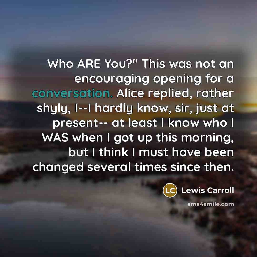 “Who ARE You?" This was not an encouraging opening for…” quote by Lewis Carroll