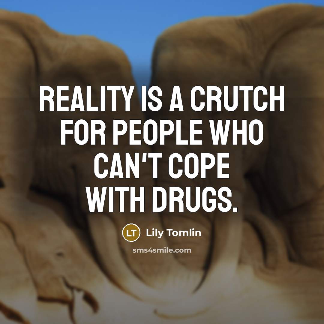 “Reality is a crutch for people who can't cope with…” quote by Lily Tomlin