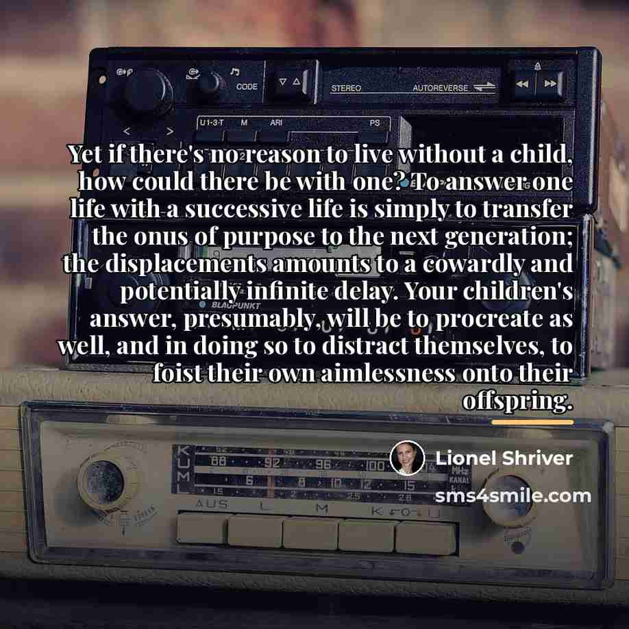 “Yet if there's no reason to live without a child,…” quote by Lionel Shriver