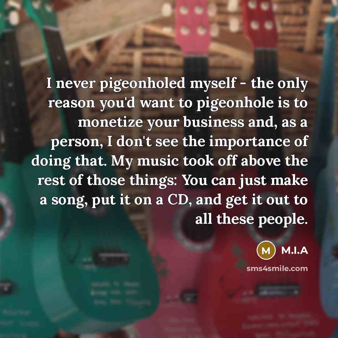 “I never pigeonholed myself - the only reason you'd want…” quote by M.I.A
