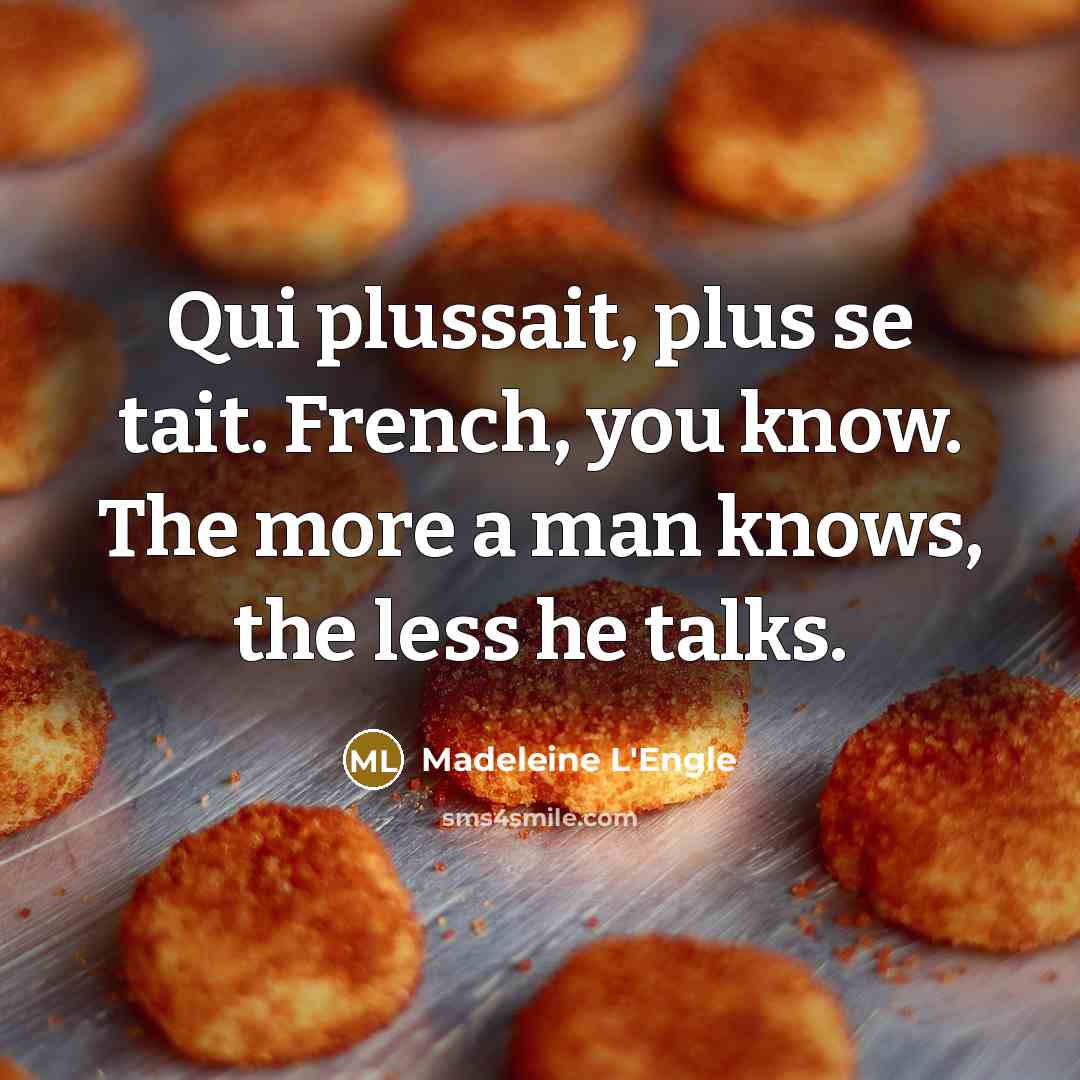 “Qui plussait, plus se tait. French, you know. The more a man knows, the less he talks.” quote by Madeleine L'Engle
