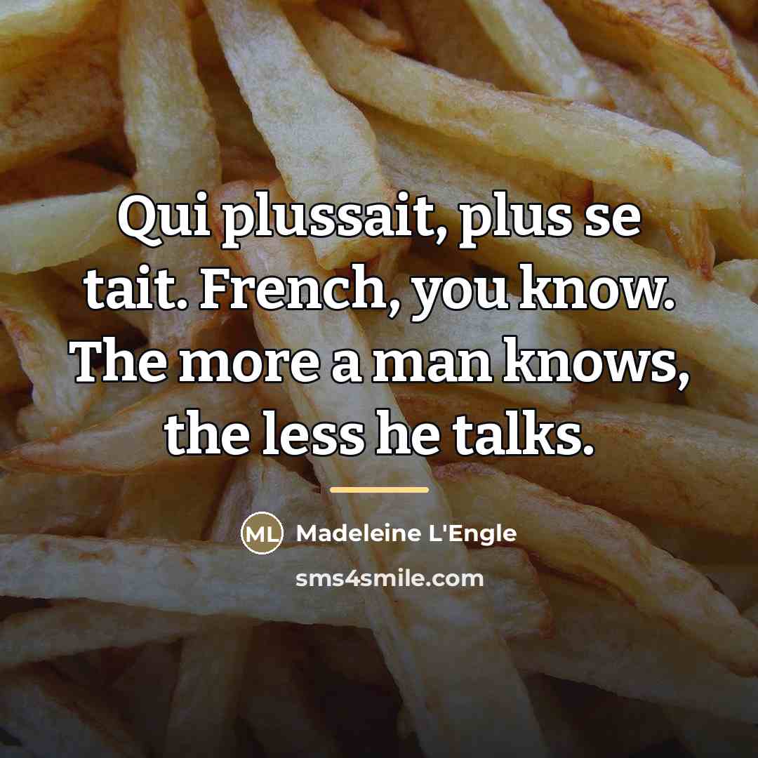“Qui plussait, plus se tait. French, you know. The more…” quote by Madeleine L'Engle