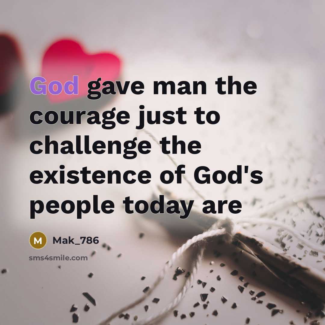 “God gave man the courage just to challenge the existence…” quote by Mak_786