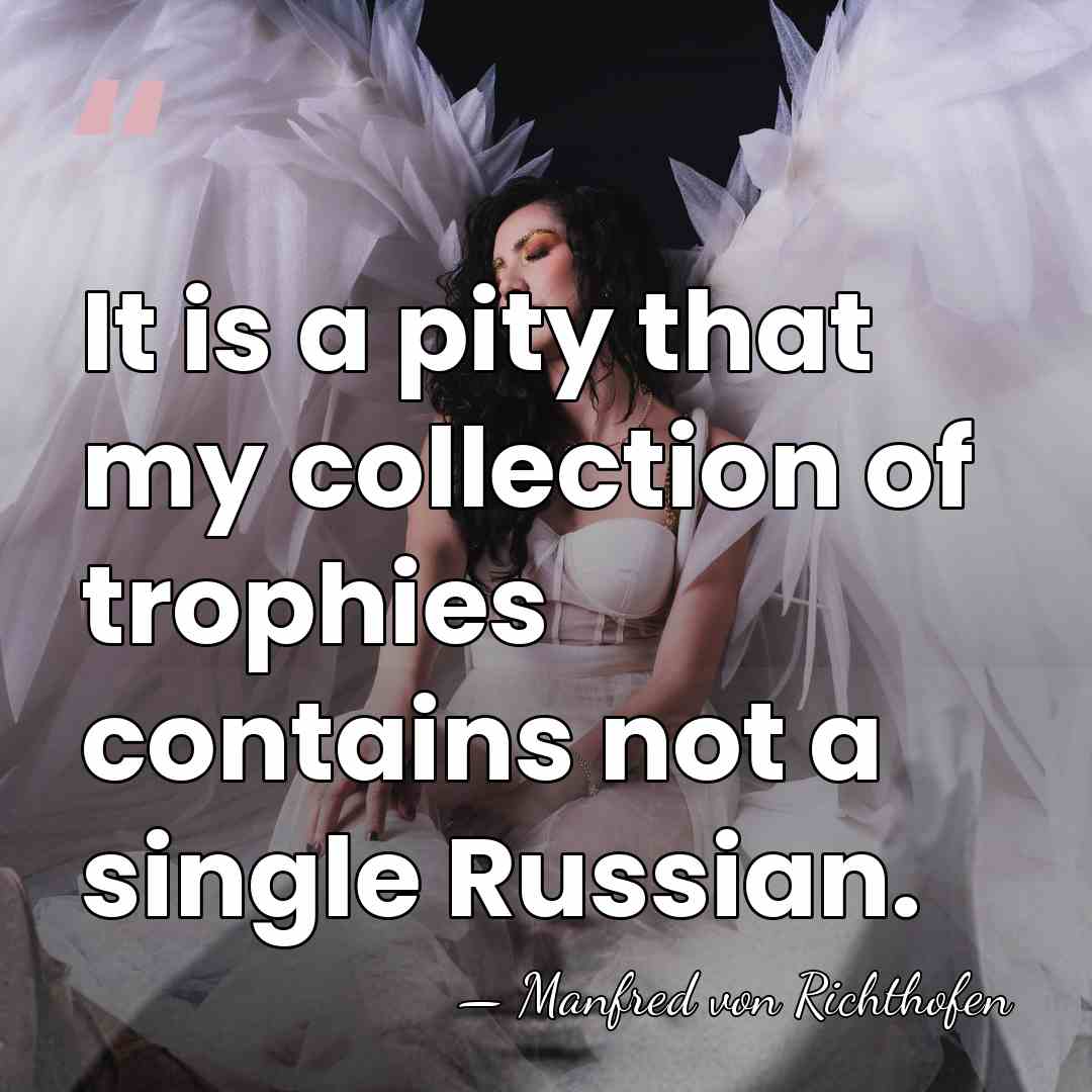It is a pity that my collection of trophies contains not a&hellip; - Manfred von Richthofen