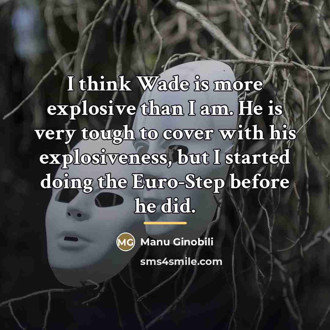 “I think Wade is more explosive than I am. He…” quote by Manu Ginobili