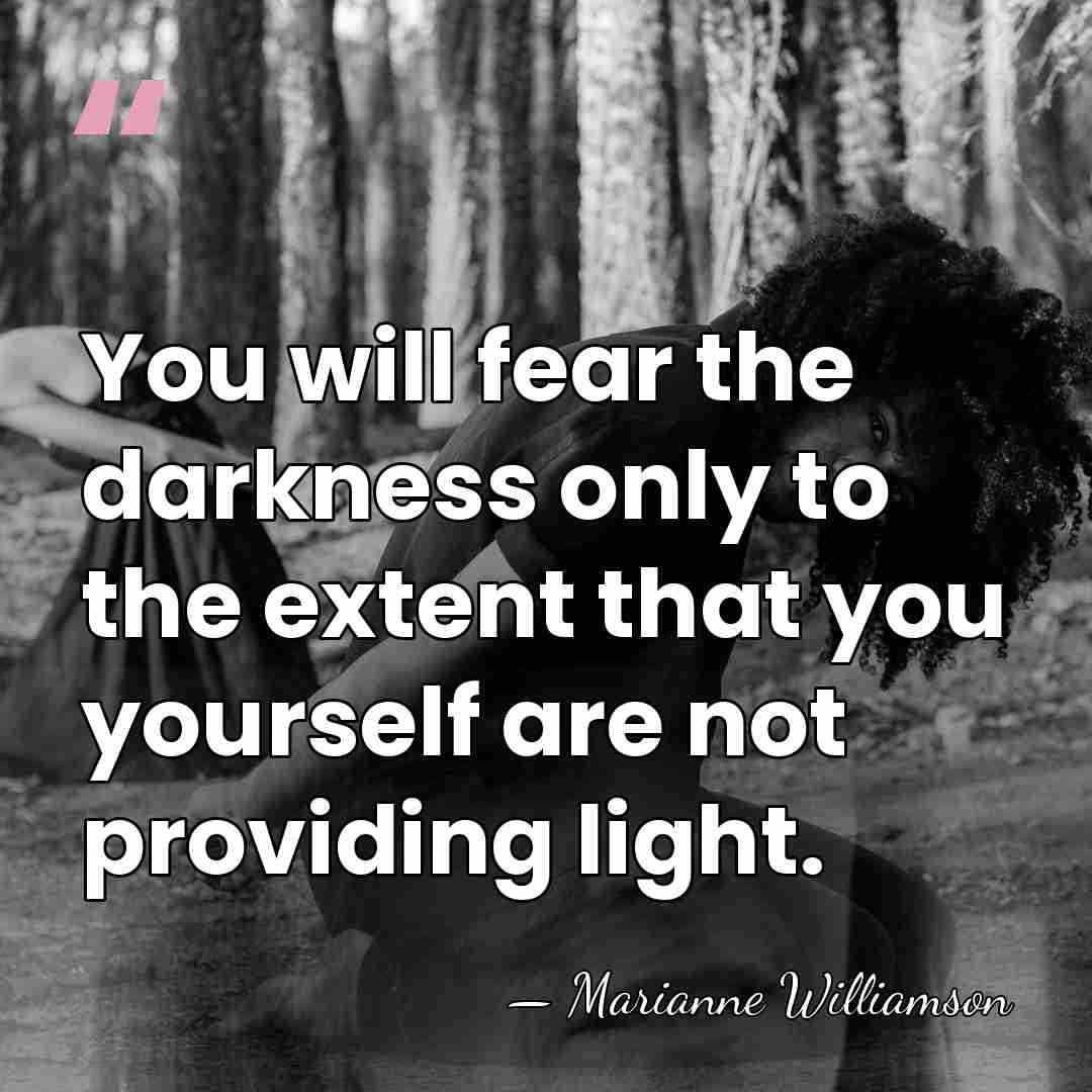 You will fear the darkness only to the extent that you yourself&hellip; - Marianne Williamson