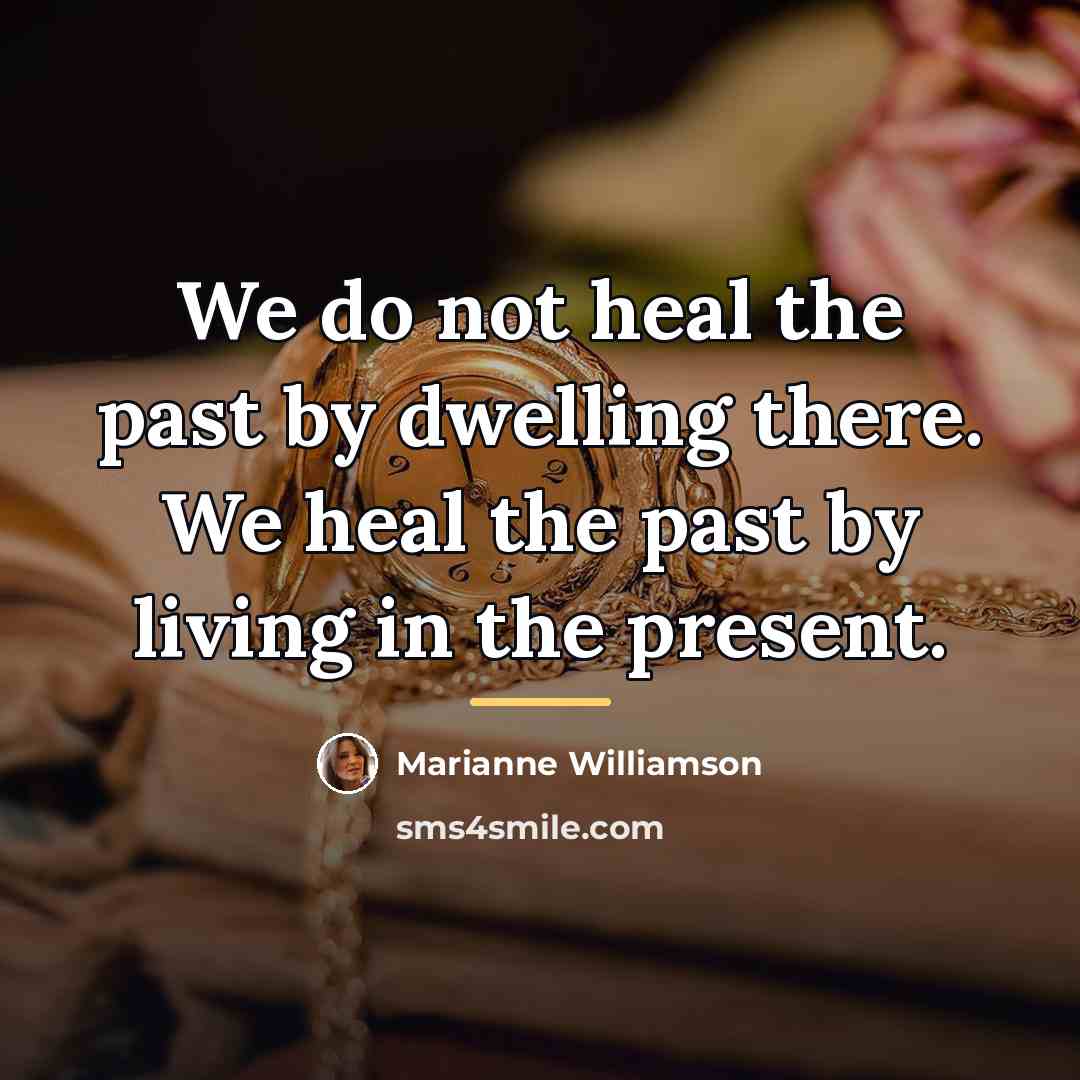 “We do not heal the past by dwelling there. We…” quote by Marianne Williamson