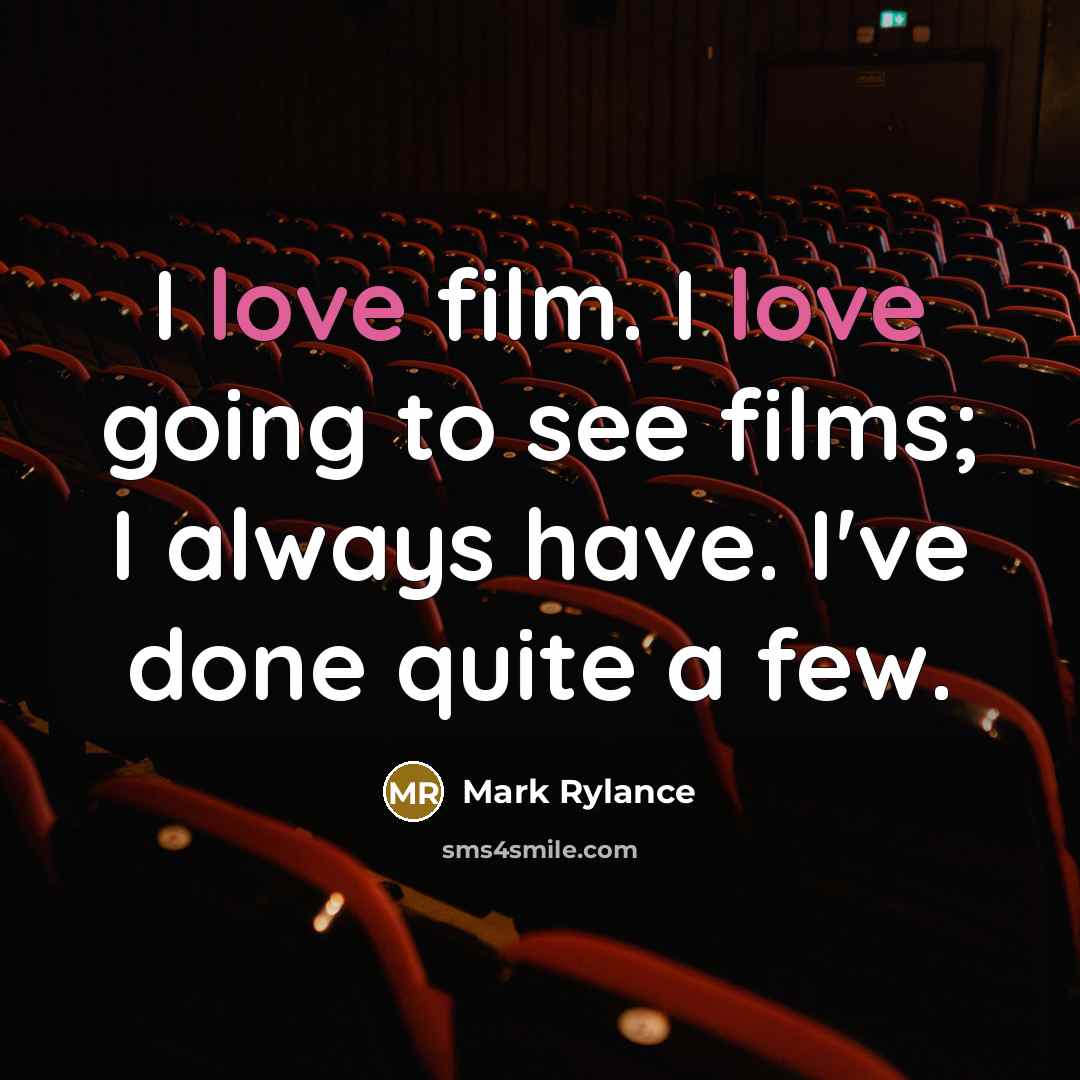 “I love film. I love going to see films; I…” quote by Mark Rylance
