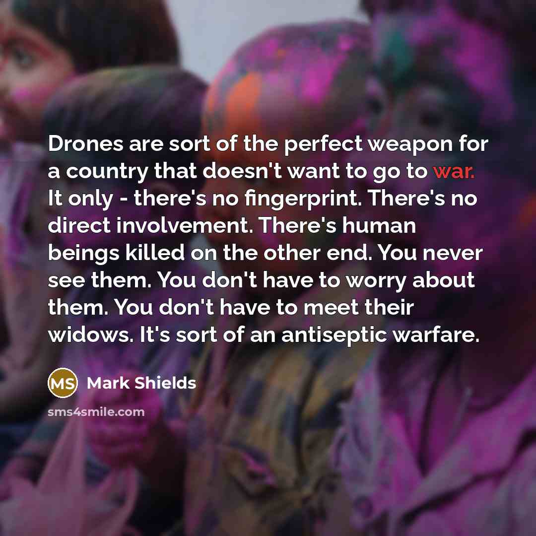 “Drones are sort of the perfect weapon for a country…” quote by Mark Shields