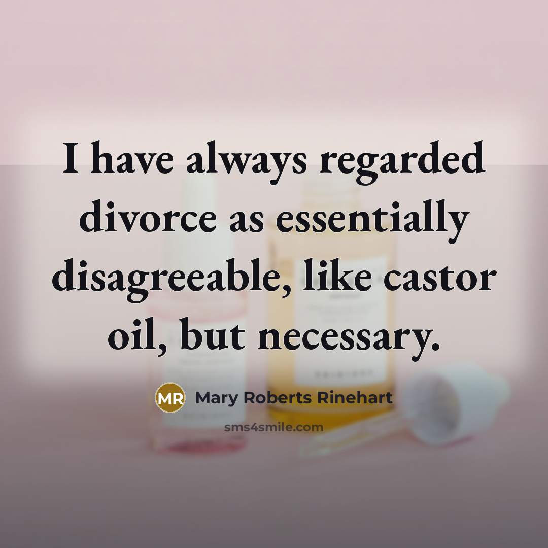 “I have always regarded divorce as essentially disagreeable, like castor…” quote by Mary Roberts Rinehart