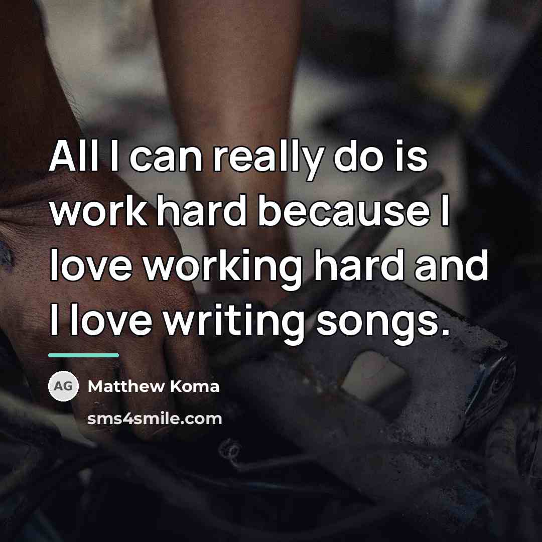 “All I can really do is work hard because I…” quote by Matthew Koma