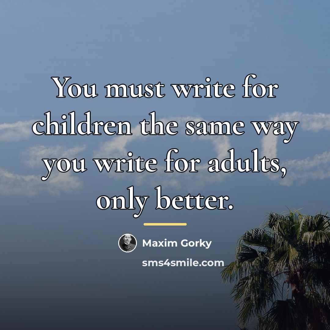 “You must write for children the same way you write…” quote by Maxim Gorky