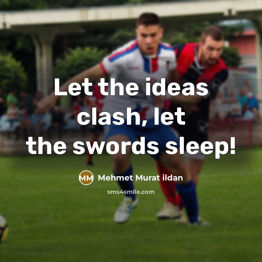 “Let the ideas clash, let the swords sleep!…” quote by Mehmet Murat Ildan