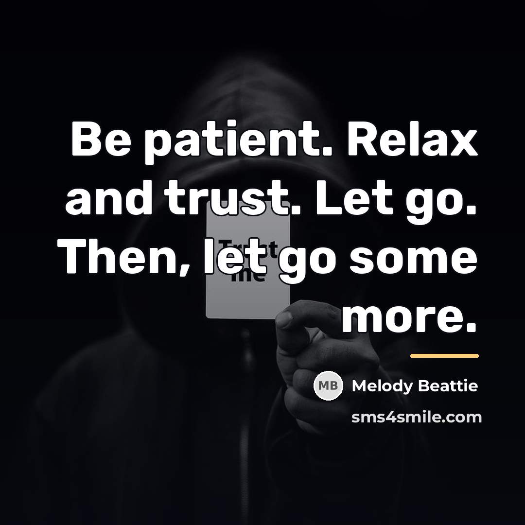 “Be patient. Relax and trust. Let go. Then, let go…” quote by Melody Beattie
