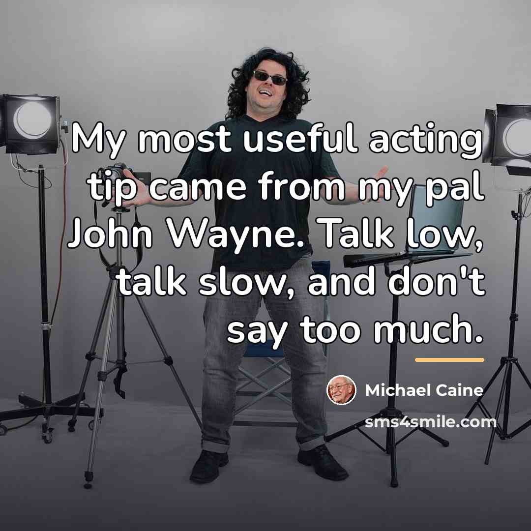 “My most useful acting tip came from my pal John…” quote by Michael Caine