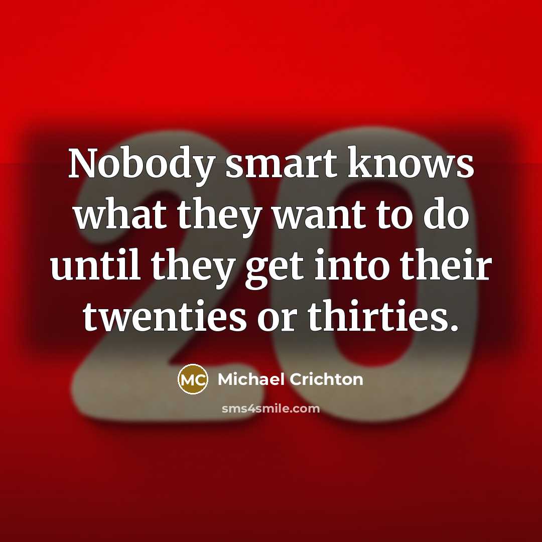 “Nobody smart knows what they want to do until they…” quote by Michael Crichton