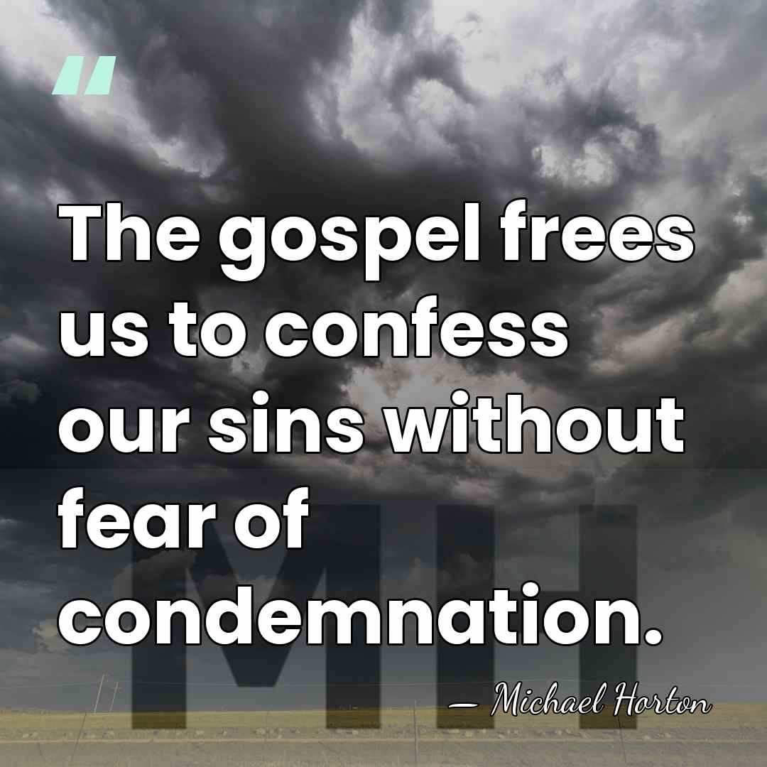 The gospel frees us to confess our sins without fear of condemnation. - Michael Horton