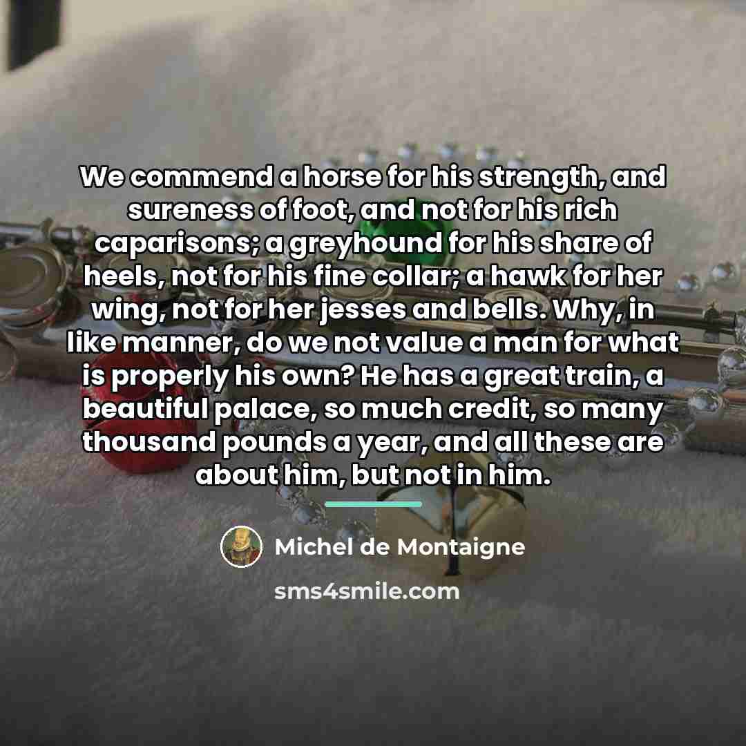 “We commend a horse for his strength, and sureness of…” quote by Michel de Montaigne