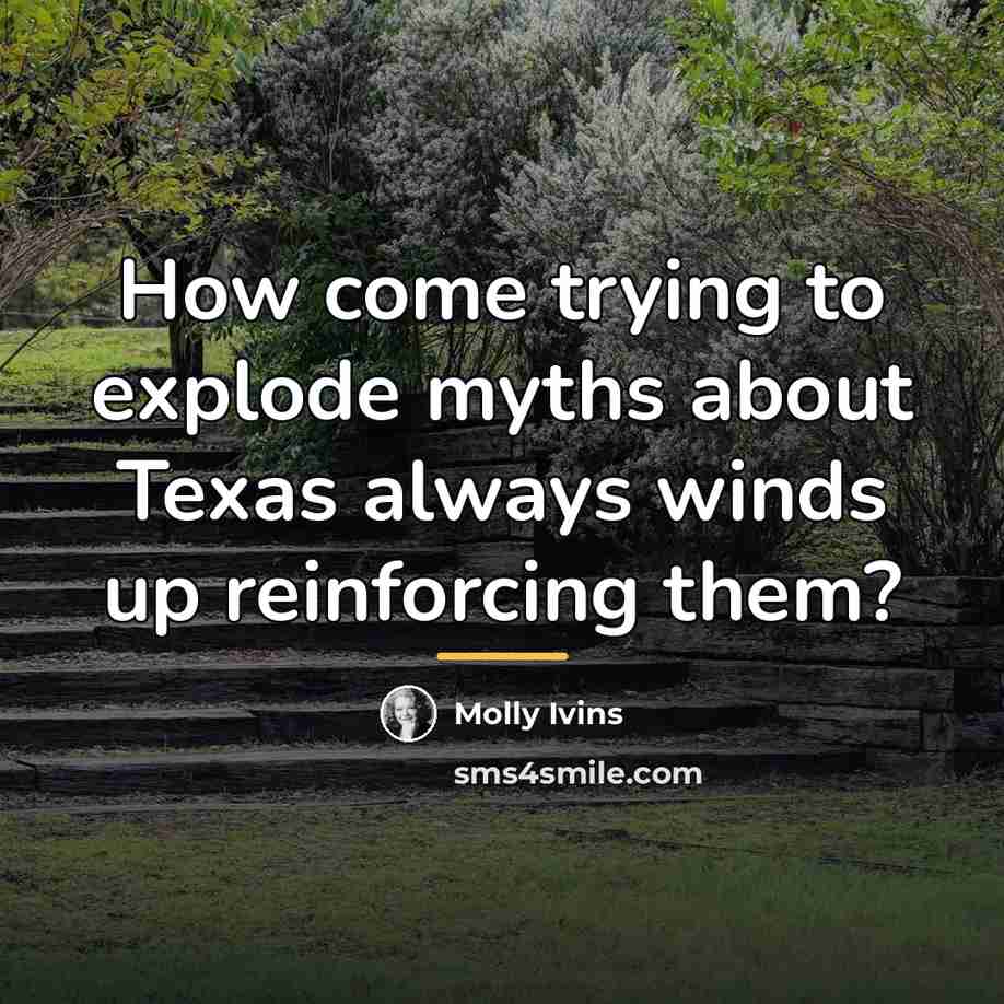 “How come trying to explode myths about Texas always winds…” quote by Molly Ivins