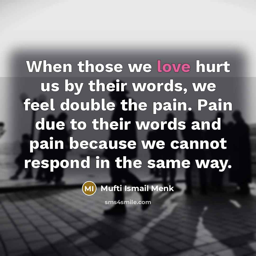 “When those we love hurt us by their words, we…” quote by Mufti Ismail Menk