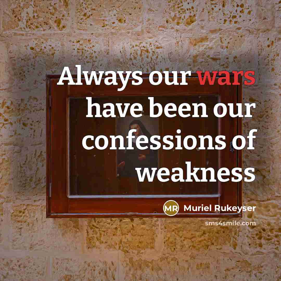 “Always our wars have been our confessions of weakness…” quote by Muriel Rukeyser