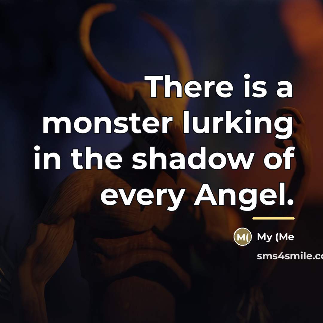 “There is a monster lurking in the shadow of every…” quote by My (Me