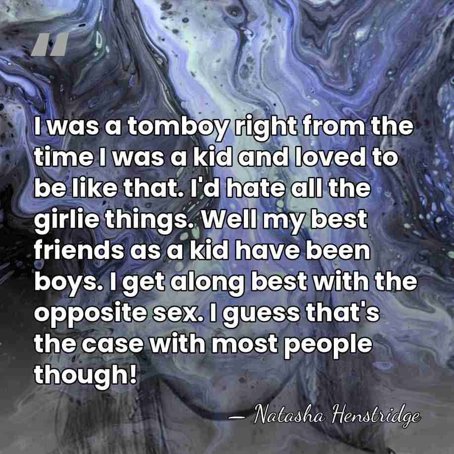 I was a tomboy right from the time I was a kid&hellip; - Natasha Henstridge
