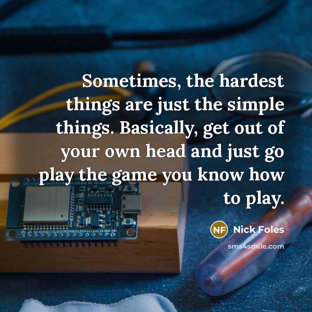 “Sometimes, the hardest things are just the simple things. Basically,…” quote by Nick Foles