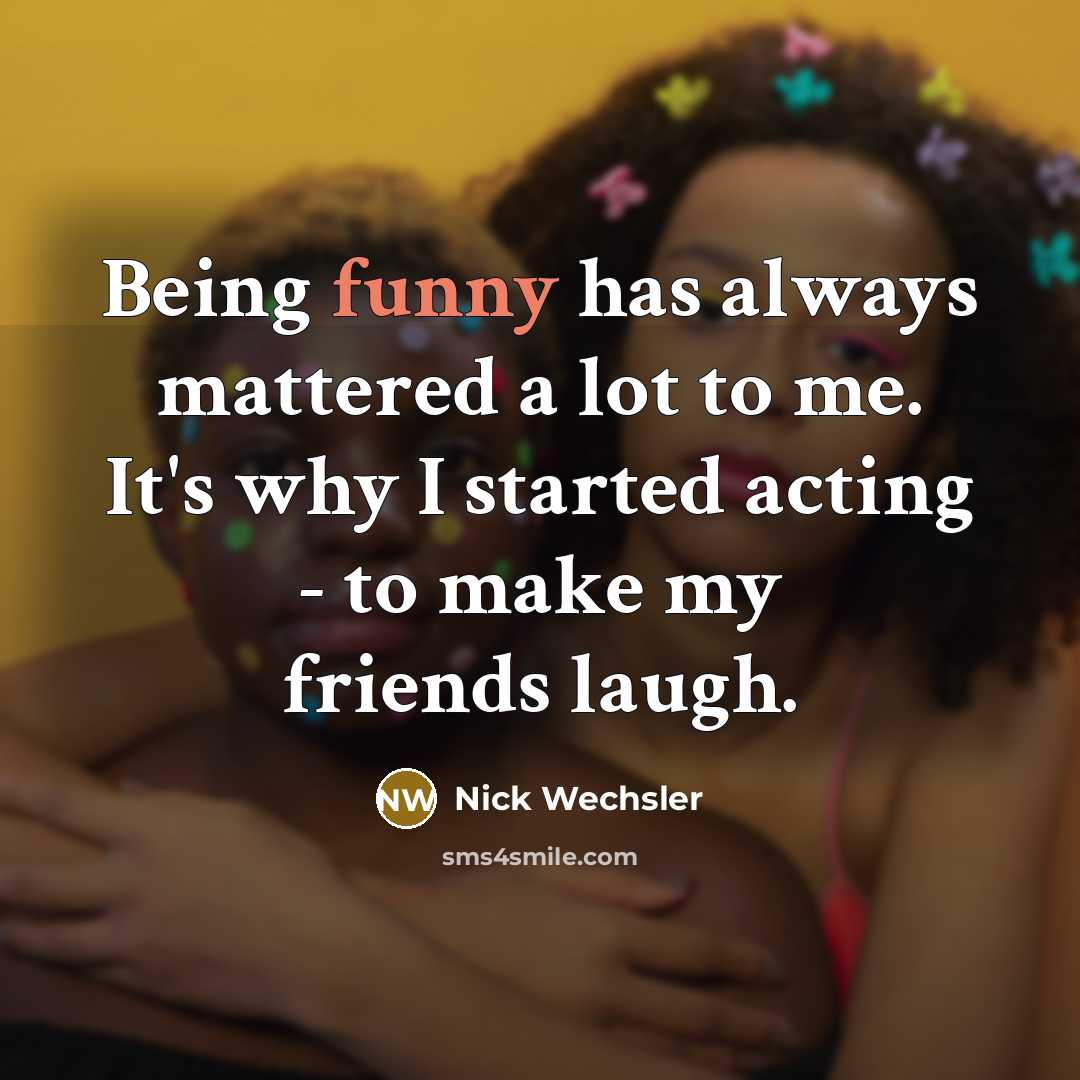 “Being funny has always mattered a lot to me. It's…” quote by Nick Wechsler