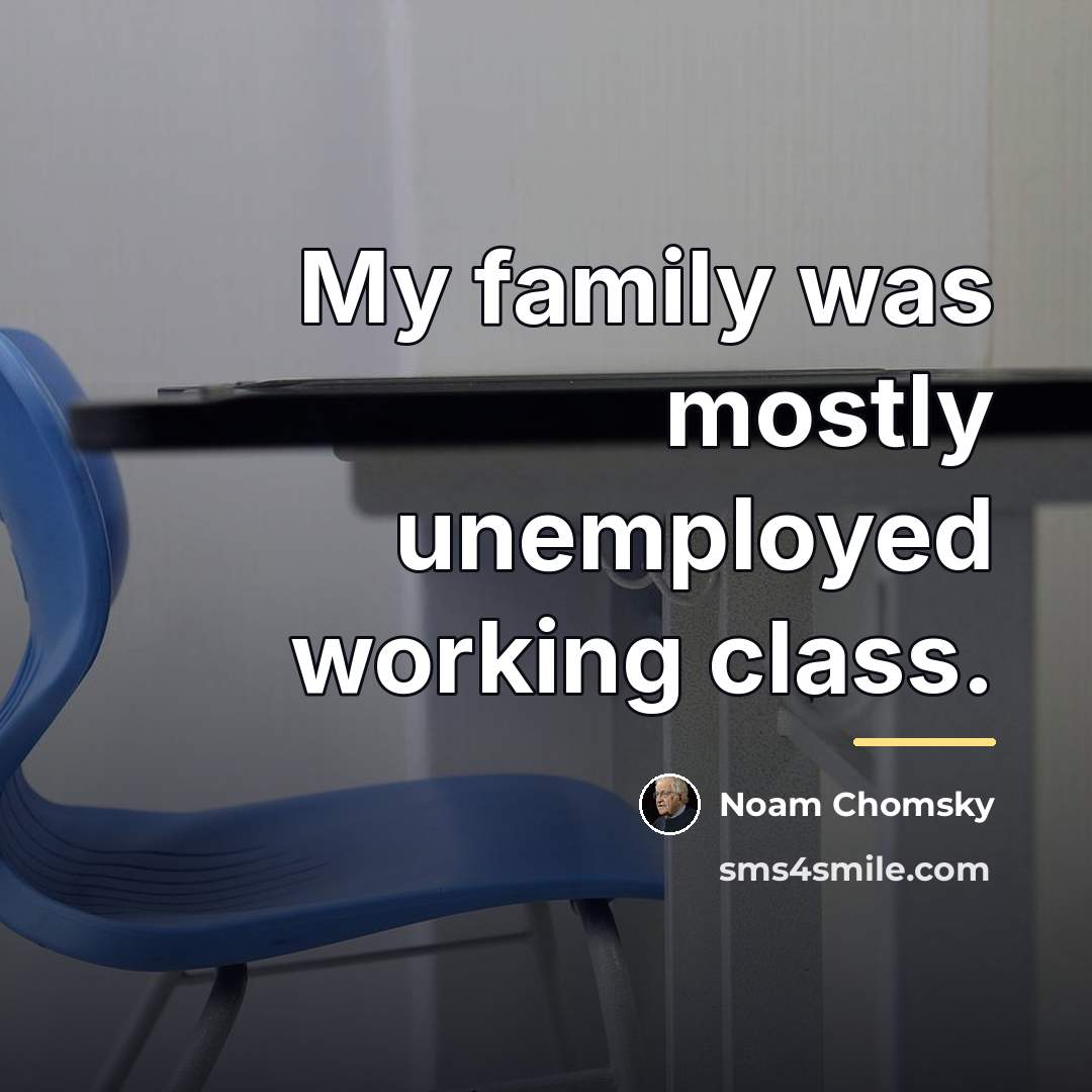 “My family was mostly unemployed working class.…” quote by Noam Chomsky