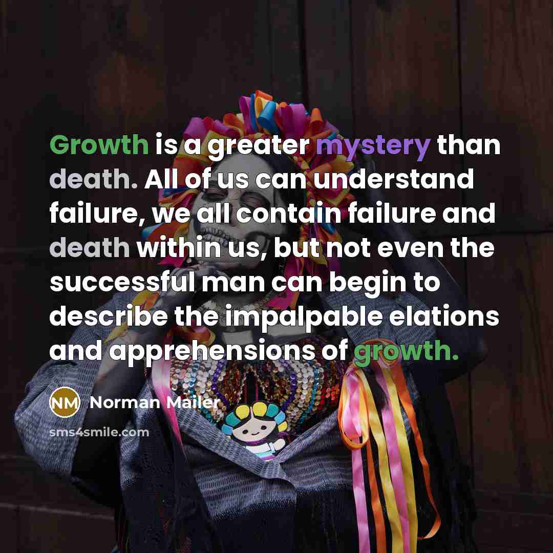“Growth is a greater mystery than death. All of us…” quote by Norman Mailer