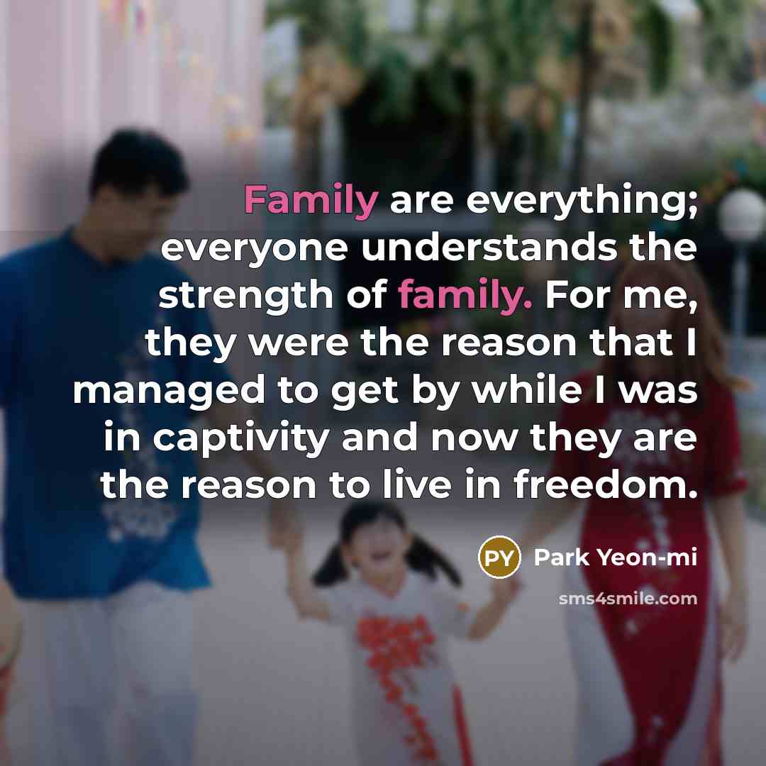“Family are everything; everyone understands the strength of family. For…” quote by Park Yeon-mi