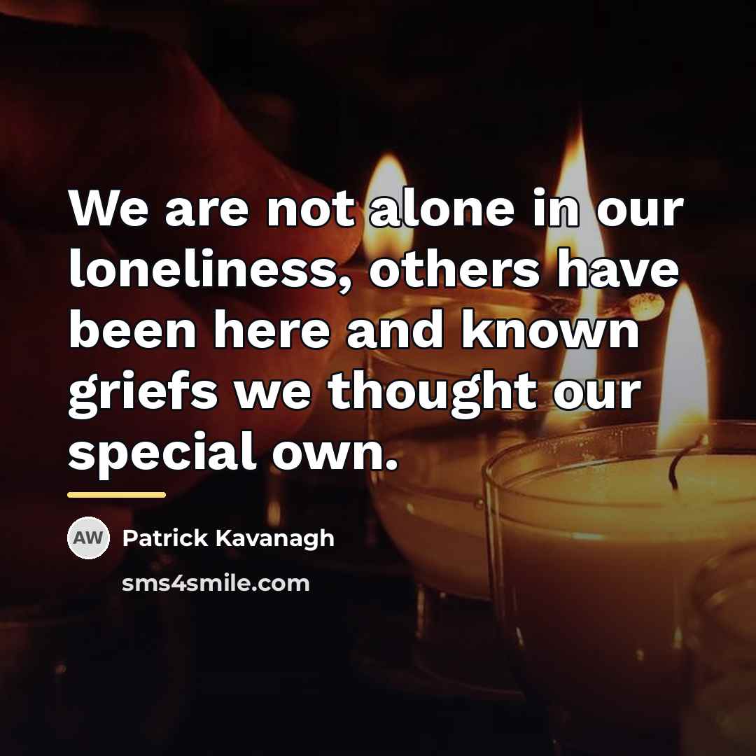 “We are not alone in our loneliness, others have been…” quote by Patrick Kavanagh