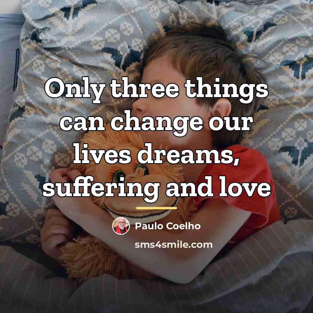 “Only three things can change our lives dreams, suffering and…” quote by Paulo Coelho