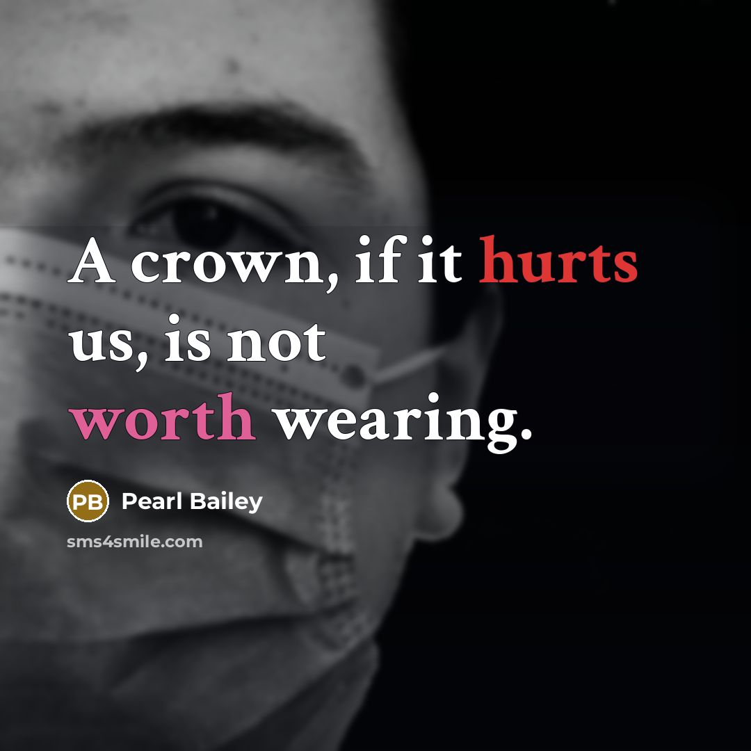 “A crown, if it hurts us, is not worth wearing.” quote by Pearl Bailey