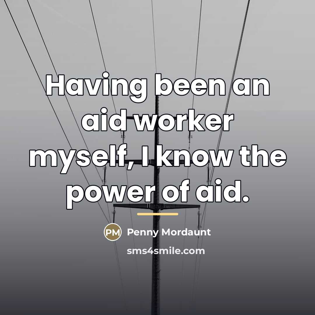 “Having been an aid worker myself, I know the power…” quote by Penny Mordaunt