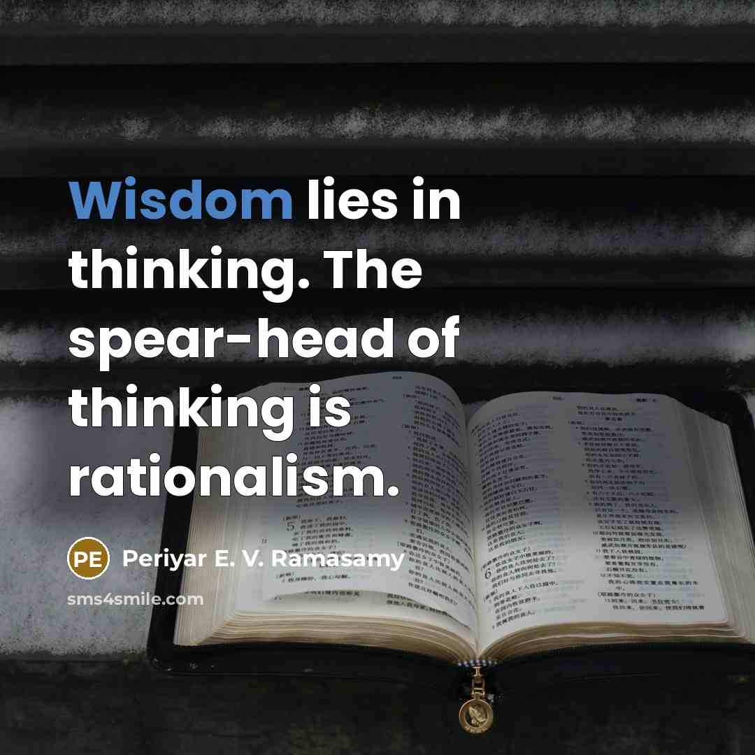 “Wisdom lies in thinking. The spear-head of thinking is rationalism.…” quote by Periyar E. V. Ramasamy