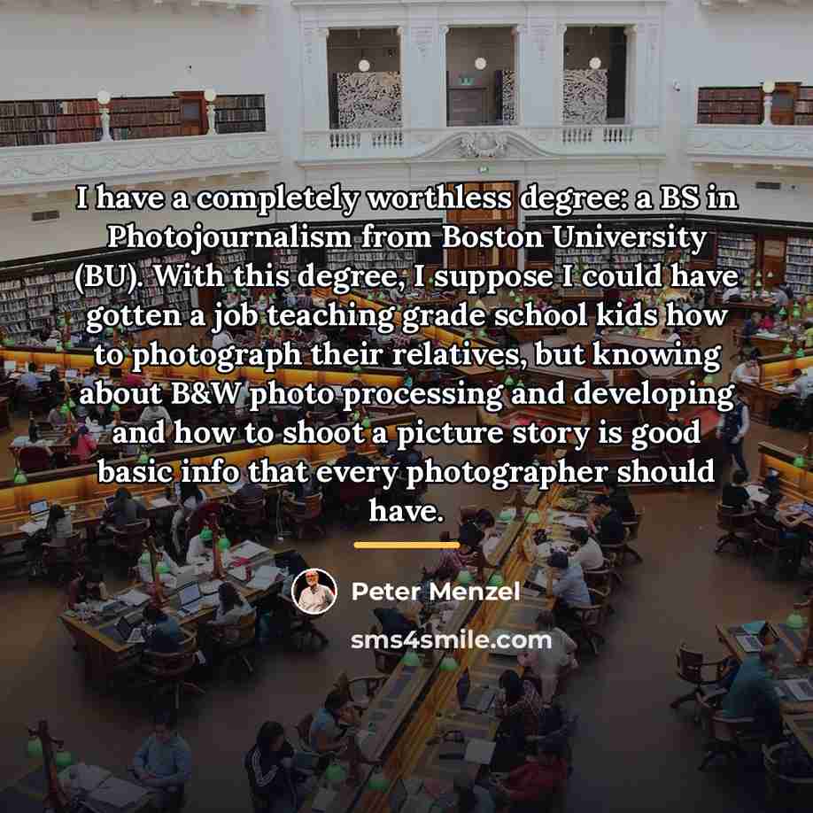 “I have a completely worthless degree: a BS in Photojournalism…” quote by Peter Menzel