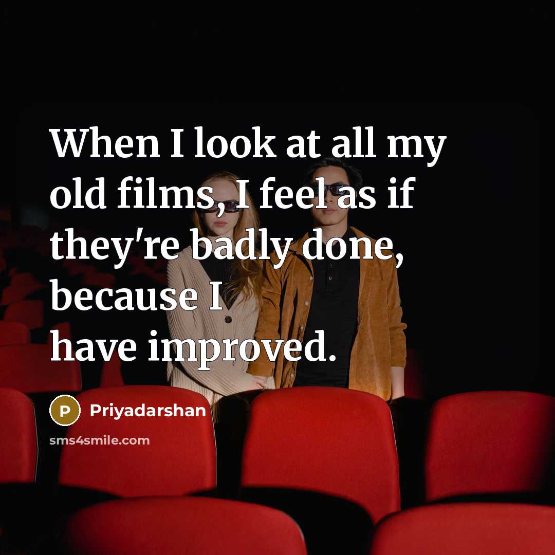 “When I look at all my old films, I feel…” quote by Priyadarshan