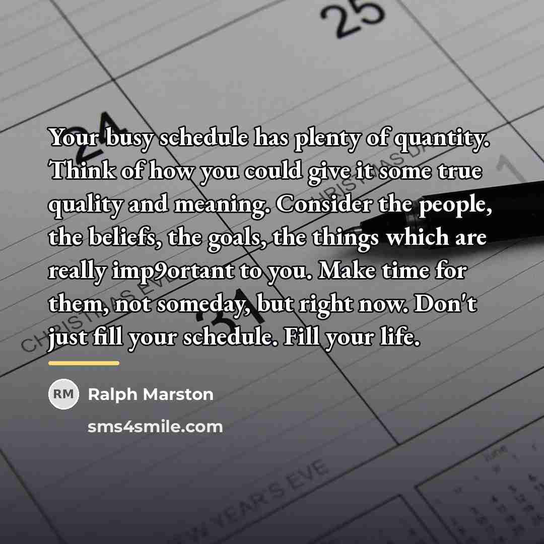 “Your busy schedule has plenty of quantity. Think of how…” quote by Ralph Marston